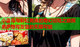小蓝鸟与彩虹男孩的奇幻冒险之旅探索梦想与友谊的无限可能