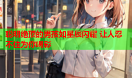 聪明绝顶的男孩如星辰闪耀 让人忍不住为你喝彩