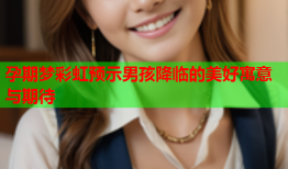 孕期梦彩虹预示男孩降临的美好寓意与期待