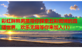 彩虹胖熊男孩带你探索五彩斑斓的直播世界，欢乐无限等你来加入(1)