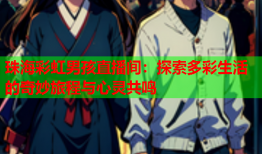 珠海彩虹男孩直播间：探索多彩生活的奇妙旅程与心灵共鸣