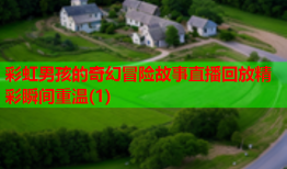 彩虹男孩的奇幻冒险故事直播回放精彩瞬间重温(1)