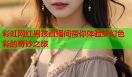 彩虹网红男孩直播间带你体验梦幻色彩的奇妙之旅