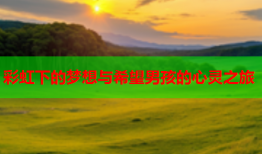 彩虹下的梦想与希望男孩的心灵之旅