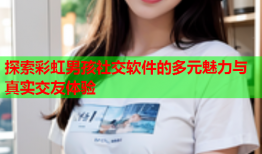 探索彩虹男孩社交软件的多元魅力与真实交友体验