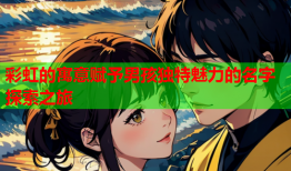 彩虹的寓意赋予男孩独特魅力的名字探索之旅