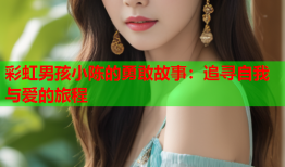 彩虹男孩小陈的勇敢故事：追寻自我与爱的旅程