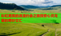 彩虹男孩的浪漫约会之旅探索心灵与爱的奇妙交汇