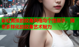 彩虹男孩的纹身风格与个性展示，探索多样化的纹身艺术魅力