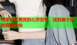 探索彩虹男孩的心灵世界，找到属于你的真爱伙伴