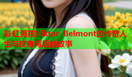彩虹男孩Viktor Belmont的传奇人生与纹身背后的故事