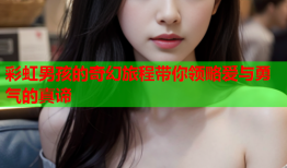 彩虹男孩的奇幻旅程带你领略爱与勇气的真谛