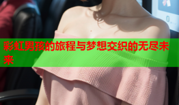 彩虹男孩的旅程与梦想交织的无尽未来