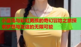 小蓝鸟与彩虹男孩的奇幻冒险之旅探索梦想与友谊的无限可能