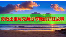 勇敢出柜与兄弟分享我的彩虹故事