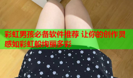 彩虹男孩必备软件推荐 让你的创作灵感如彩虹般绚丽多彩