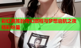 彩虹男孩的奇幻旅程与梦想启航之夜精彩纷呈