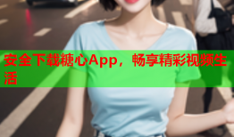 安全下载糖心App，畅享精彩视频生活