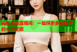 彩虹男孩直播间：一起探索多彩世界的心灵之旅
