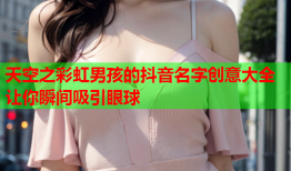 天空之彩虹男孩的抖音名字创意大全让你瞬间吸引眼球