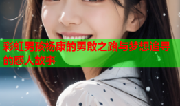 彩虹男孩杨康的勇敢之路与梦想追寻的感人故事