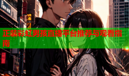 正装彩虹男孩直播平台推荐与观看指南