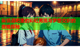 纵情酒吧里的彩虹男孩与梦想交织的夜晚探秘