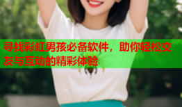 寻找彩虹男孩必备软件，助你轻松交友与互动的精彩体验