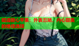昭通糖心苹果：外表丑陋，内心甜美的绝佳选择