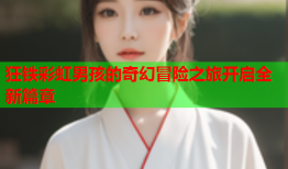 狂铁彩虹男孩的奇幻冒险之旅开启全新篇章