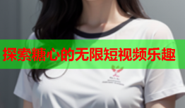 探索糖心的无限短视频乐趣