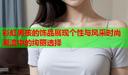 彩虹男孩的饰品展现个性与风采时尚潮流中的绚丽选择
