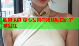 甜蜜诱惑 糖心梨带你领略秋日的鲜美滋味