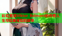 彩虹男孩Viktor Belmont的传奇人生与纹身背后的故事