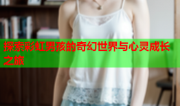 探索彩虹男孩的奇幻世界与心灵成长之旅