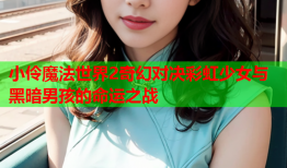 小伶魔法世界2奇幻对决彩虹少女与黑暗男孩的命运之战