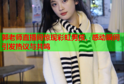 郭老师直播间惊现彩虹男孩，感动瞬间引发热议与共鸣