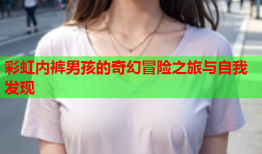 彩虹内裤男孩的奇幻冒险之旅与自我发现
