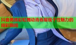 抖音男孩彩虹舞动青春展现个性魅力的精彩瞬间