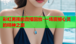彩虹男孩的直播回放-一场震撼心灵的精神之旅