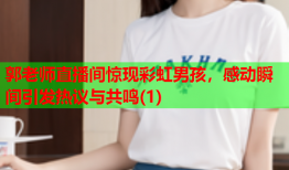 郭老师直播间惊现彩虹男孩，感动瞬间引发热议与共鸣(1)