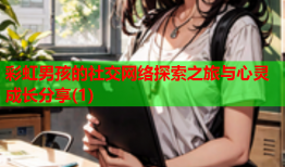 彩虹男孩的社交网络探索之旅与心灵成长分享(1)