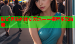 彩虹男孩的社交天地——探索多元自我