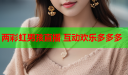 两彩虹男孩直播 互动欢乐多多多