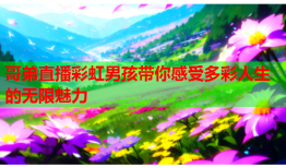 哥弟直播彩虹男孩带你感受多彩人生的无限魅力
