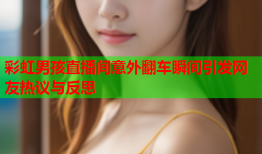彩虹男孩直播间意外翻车瞬间引发网友热议与反思