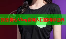 探索糖心Vlog官网入口的精彩世界