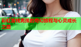 彩虹客栈男孩的奇幻旅程与心灵成长之路