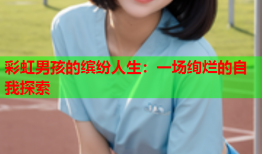 彩虹男孩的缤纷人生：一场绚烂的自我探索