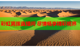 彩虹男孩直播间 尽情畅享精彩视界